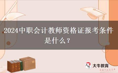 2024中职会计教师资格证报考条件是什么？