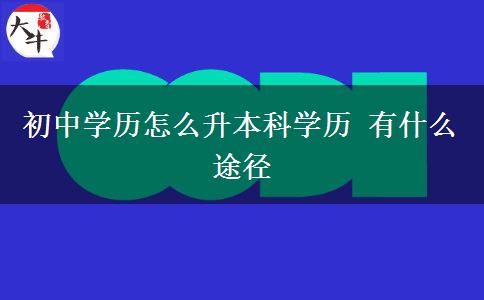 初中学历怎么升本科学历 有什么途径