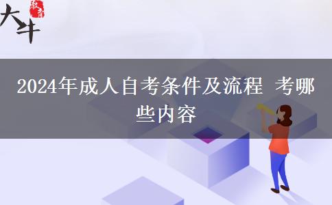 2024年成人自考条件及流程 考哪些内容