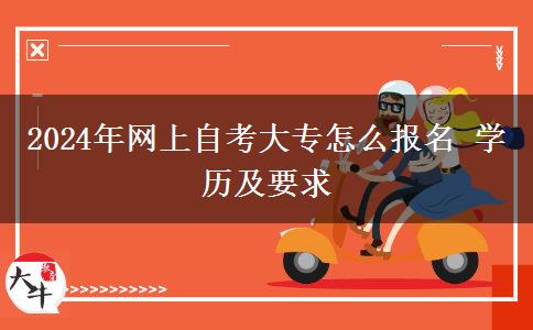 2024年网上自考大专怎么报名 学历及要求