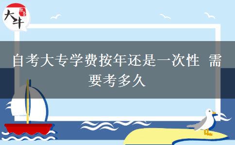 自考大专学费按年还是一次性 需要考多久