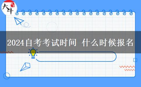 2024自考考试时间 什么时候报名