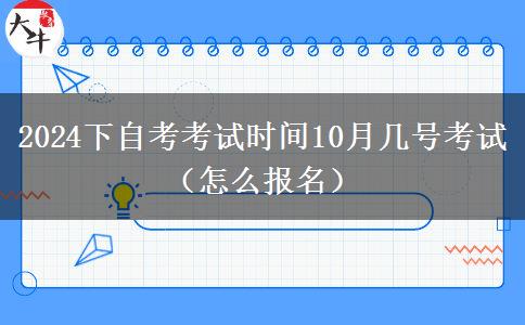 2024下自考考试时间10月几号考试（怎么报名）