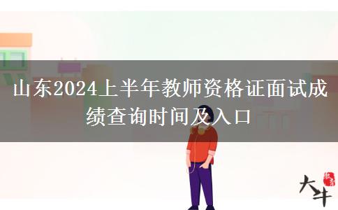 山东2024上半年教师资格证面试成绩查询时间及入口