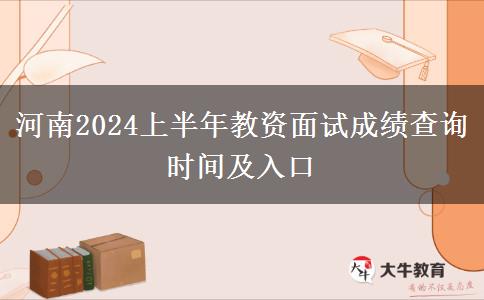 河南2024上半年教资面试成绩查询时间及入口