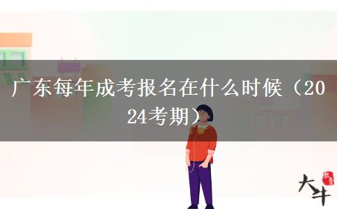 广东每年成考报名在什么时候（2024考期）