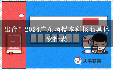 出台！2024广东函授本科报名具体安排表