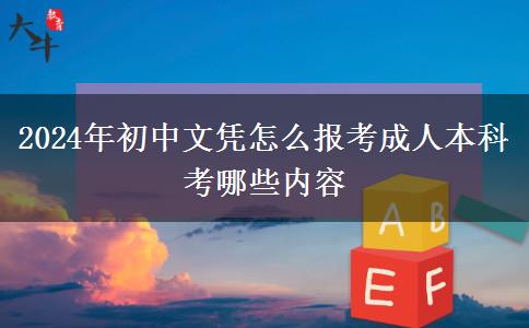 2024年初中文凭怎么报考成人本科 考哪些内容