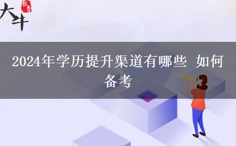 2024年学历提升渠道有哪些 如何备考