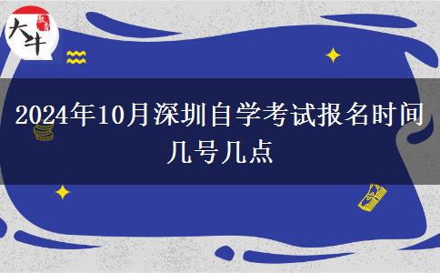 2024年10月深圳自学考试报名时间 几号几点