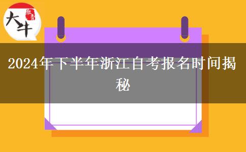 2024年下半年浙江自考报名时间揭秘