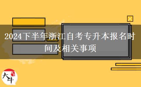 2024下半年浙江自考专升本报名时间及相关事项