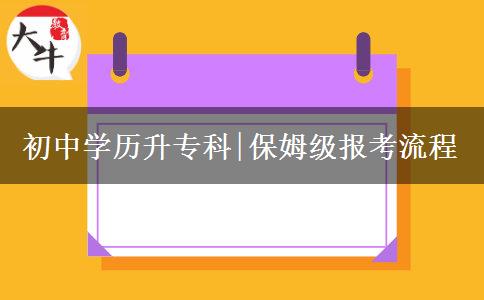 初中学历升专科|保姆级报考流程