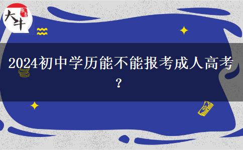 2024初中学历能不能报考成人高考？