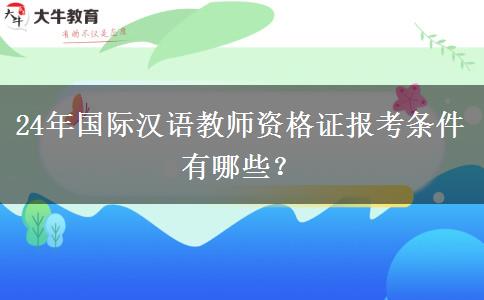 24年国际汉语教师资格证报考条件有哪些？