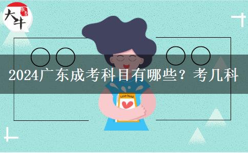 2024广东成考科目有哪些？考几科