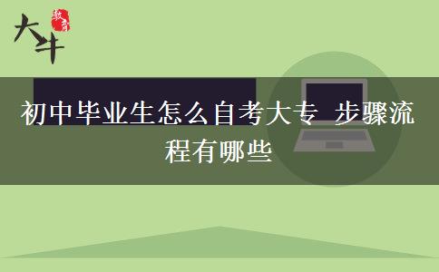 初中毕业生怎么自考大专 步骤流程有哪些