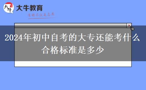 2024年初中自考的大专还能考什么 合格标准是多少