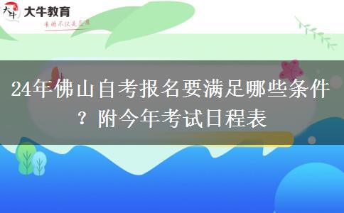 24年佛山自考报名要满足哪些条件？附今年考试日程表