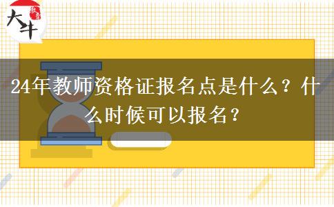 24年教师资格证报名点是什么？什么时候可以报名？