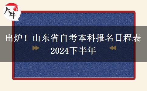 出炉！山东省自考本科报名日程表2024下半年