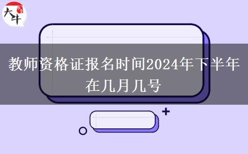 教师资格证报名时间2024年下半年在几月几号