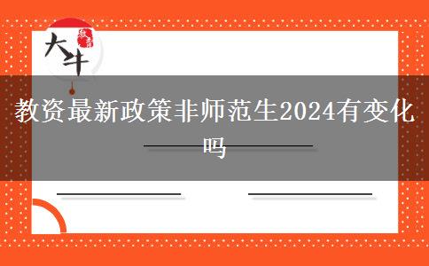 教资最新政策非师范生2024有变化吗