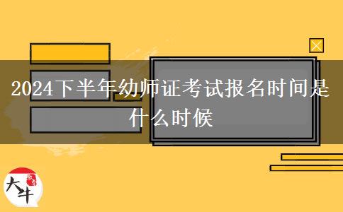 2024下半年幼师证考试报名时间是什么时候