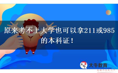 原来考不上大学也可以拿211或985的本科证！