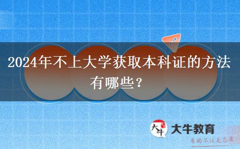 2024年不上大学获取本科证的方法有哪些？