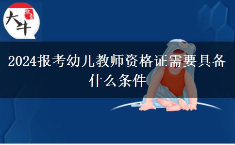 2024报考幼儿教师资格证需要具备什么条件