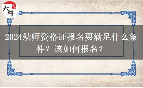 2024幼师资格证报名要满足什么条件？该如何报名？