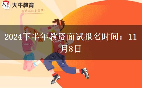 2024下半年教资面试报名时间：11月8日