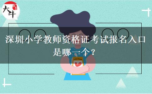 深圳小学教师资格证考试报名入口是哪一个？