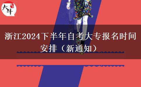 浙江2024下半年自考大专报名时间安排（新通知）