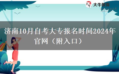 济南10月自考大专报名时间2024年官网（附入口）
