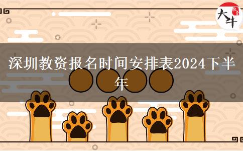 深圳教资报名时间安排表2024下半年