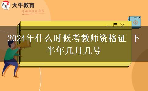 2024年什么时候考教师资格证 下半年几月几号