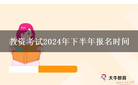 教资考试2024年下半年报名时间