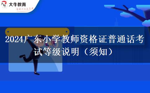 2024广东小学教师资格证普通话考试等级说明（须知）