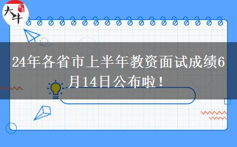 24年各省市上半年教资面试成绩6月14日公布啦！