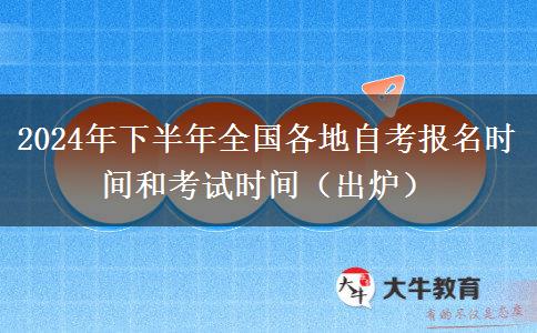 2024年下半年全国各地自考报名时间和考试时间（出炉）