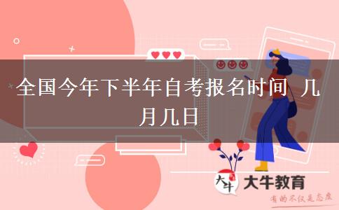 全国今年下半年自考报名时间 几月几日