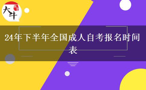 24年下半年全国成人自考报名时间表