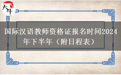 国际汉语教师资格证报名时间2024年下半年（附日程表）