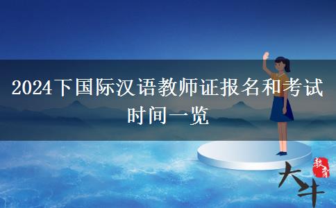 2024下国际汉语教师证报名和考试时间一览