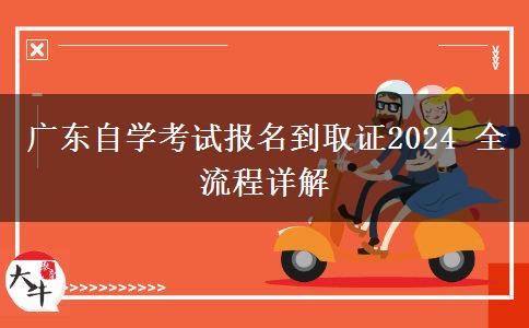 广东自学考试报名到取证2024 全流程详解