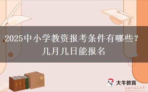 2025中小学教资报考条件有哪些？几月几日能报名