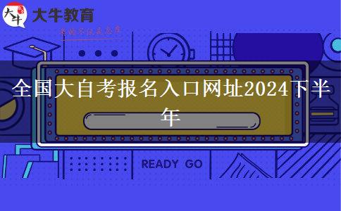 全国大自考报名入口网址2024下半年