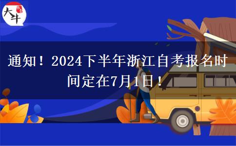 通知！2024下半年浙江自考报名时间定在7月1日！